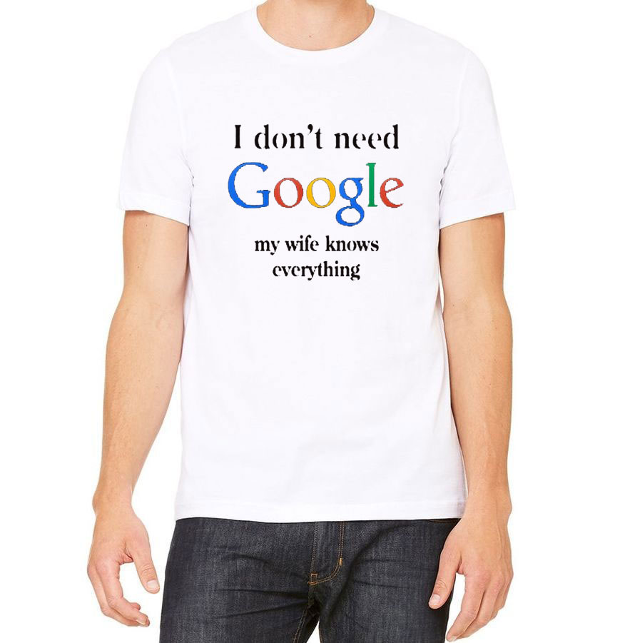 Now i don t need your. I don't need Google my wife. I don't need Google my wife knows everything. T Shirt i don't need Google. I don't need Google my wife knows everything Grabdpa.